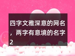 四字文雅深意的網(wǎng)名，兩字有意境的名字206條