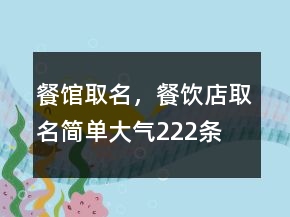 餐館取名，餐飲店取名簡(jiǎn)單大氣222條