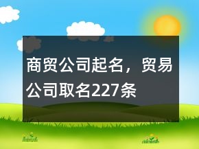 商貿公司起名，貿易公司取名227條