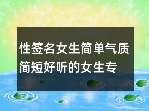 性簽名女生簡(jiǎn)單氣質(zhì)簡(jiǎn)短好聽的女生專屬206條