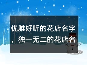 優(yōu)雅好聽的花店名字，獨一無二的花店名字227條