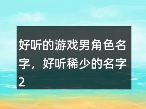 好聽的游戲男角色名字，好聽稀少的名字230條