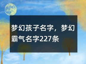夢(mèng)幻孩子名字，夢(mèng)幻霸氣名字227條