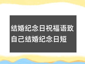 結(jié)婚紀念日祝福語致自己結(jié)婚紀念日短句發(fā)朋友圈214條