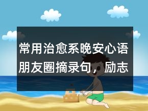 常用治愈系晚安心語(yǔ)朋友圈摘錄句，勵(lì)志心語(yǔ)239條