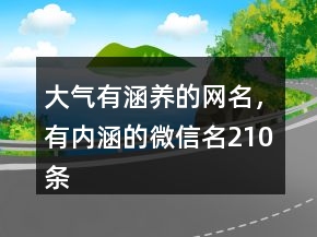大氣有涵養(yǎng)的網(wǎng)名，有內(nèi)涵的微信名210條