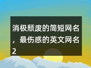 消極頹廢的簡短網名，最傷感的英文網名208條