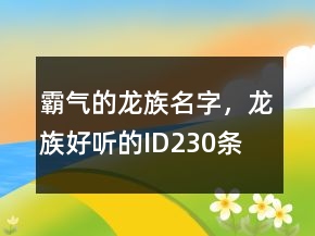 霸氣的龍族名字，龍族好聽的ID230條