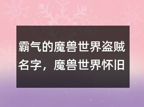 霸氣的魔獸世界盜賊名字，魔獸世界懷舊服名字大全228條