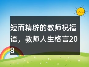 短而精辟的教師祝福語(yǔ)，教師人生格言208條