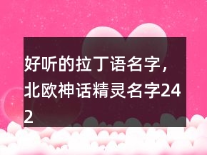 好聽(tīng)的拉丁語(yǔ)名字，北歐神話精靈名字242條