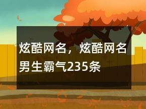 炫酷網(wǎng)名，炫酷網(wǎng)名男生霸氣235條