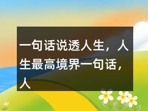 一句話說透人生，人生最高境界一句話，人生追求的名言207條