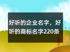 好聽的企業(yè)名字，好聽的商標(biāo)名字220條