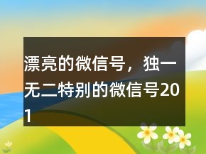 漂亮的微信號，獨一無二特別的微信號201條