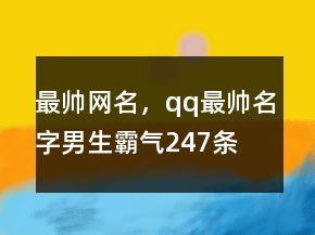最帥網(wǎng)名，qq最帥名字男生霸氣247條