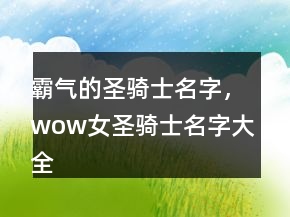 霸氣的圣騎士名字，wow女圣騎士名字大全248條
