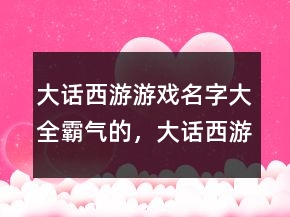 大話西游游戲名字大全霸氣的，大話西游名字大全霸氣207條
