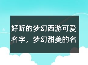 好聽的夢幻西游可愛名字，夢幻甜美的名字248條