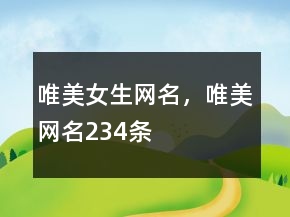 唯美女生網(wǎng)名，唯美網(wǎng)名234條