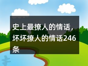 史上最撩人的情話，壞壞撩人的情話246條