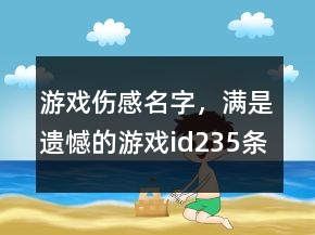 游戲傷感名字，滿是遺憾的游戲id235條