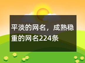 平淡的網(wǎng)名，成熟穩(wěn)重的網(wǎng)名224條