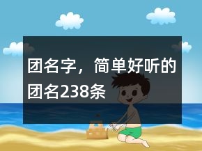 團(tuán)名字，簡單好聽的團(tuán)名238條