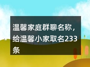 溫馨家庭群聊名稱，給溫馨小家取名233條