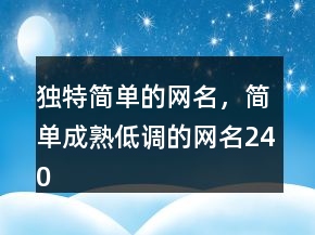 獨特簡單的網(wǎng)名，簡單成熟低調(diào)的網(wǎng)名240條