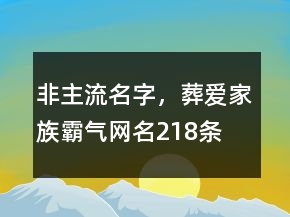 非主流名字，葬愛家族霸氣網(wǎng)名218條