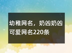 幼稚網(wǎng)名，奶兇奶兇可愛網(wǎng)名220條