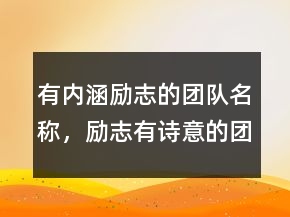 有內(nèi)涵勵志的團隊名稱，勵志有詩意的團隊名稱242條