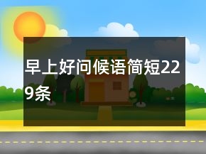 早上好問(wèn)候語(yǔ)簡(jiǎn)短229條