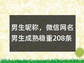 男生呢稱，微信網(wǎng)名男生成熟穩(wěn)重208條
