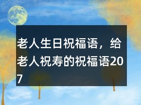 老人生日祝福語，給老人祝壽的祝福語207條