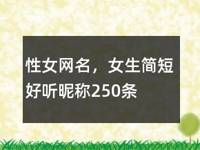 性女網(wǎng)名，女生簡短好聽昵稱250條