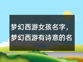夢(mèng)幻西游女孩名字，夢(mèng)幻西游有詩意的名字204條