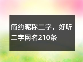 簡約昵稱二字，好聽二字網(wǎng)名210條