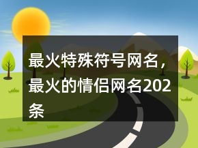 最火特殊符號網名，最火的情侶網名202條