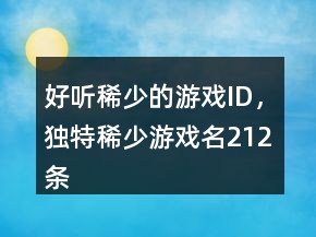 好聽稀少的游戲ID，獨(dú)特稀少游戲名212條