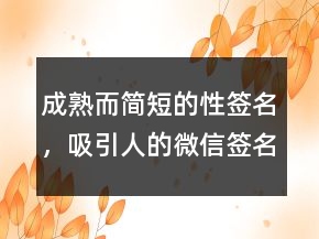 成熟而簡短的性簽名，吸引人的微信簽名短句241條