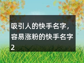 吸引人的快手名字，容易漲粉的快手名字221條