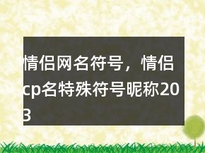 情侶網(wǎng)名符號，情侶cp名特殊符號昵稱203條