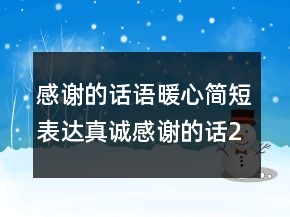 感謝的話語暖心簡短表達(dá)真誠感謝的話211條