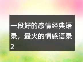 一段好的感情經(jīng)典語錄，最火的情感語錄247條