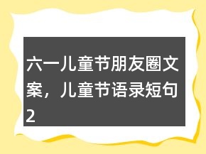六一兒童節(jié)朋友圈文案，兒童節(jié)語錄短句215條