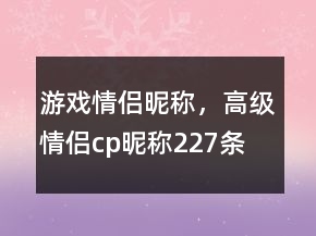 游戲情侶昵稱，高級情侶cp昵稱227條