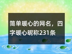 簡(jiǎn)單暖心的網(wǎng)名，四字暖心昵稱231條