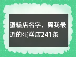 蛋糕店名字，離我最近的蛋糕店241條